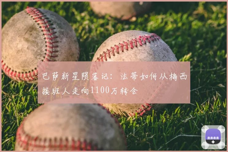 巴萨新星陨落记:法蒂如何从梅西接班人走向1100万转会