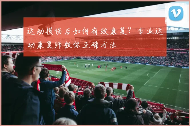 运动损伤后如何有效康复?专业运动康复师教你正确方法