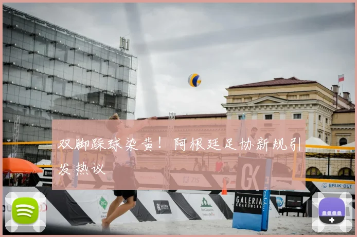 双脚踩球染黄！阿根廷足协新规引发热议