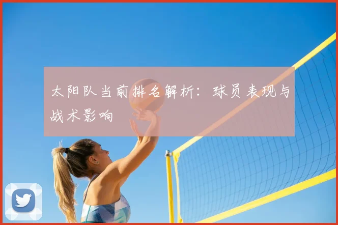 太阳队当前排名解析:球员表现与战术影响