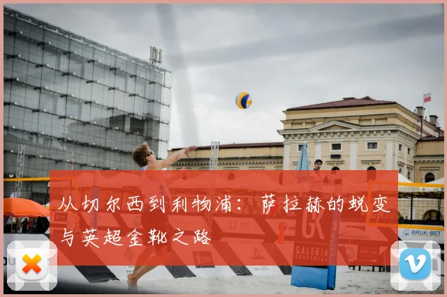 从切尔西到利物浦:萨拉赫的蜕变与英超金靴之路